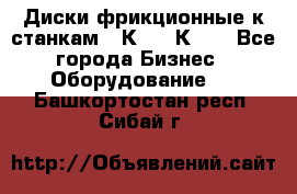  Диски фрикционные к станкам 16К20, 1К62. - Все города Бизнес » Оборудование   . Башкортостан респ.,Сибай г.